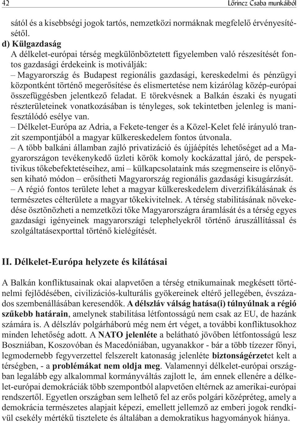 pénzügyi központként történõ megerõsítése és elismertetése nem kizárólag közép-európai összefüggésben jelentkezõ feladat.