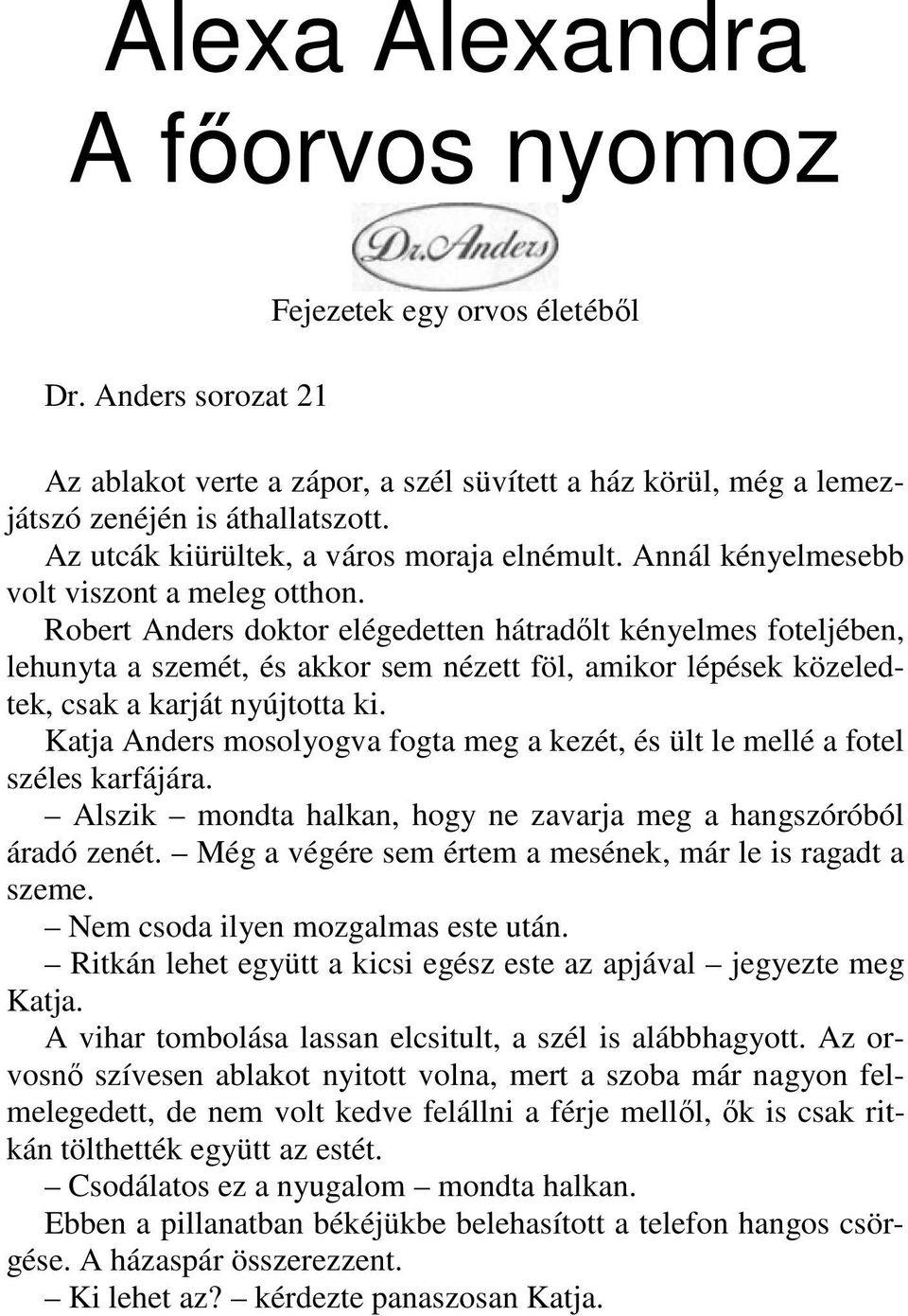 Robert Anders doktor elégedetten hátradőlt kényelmes foteljében, lehunyta a szemét, és akkor sem nézett föl, amikor lépések közeledtek, csak a karját nyújtotta ki.