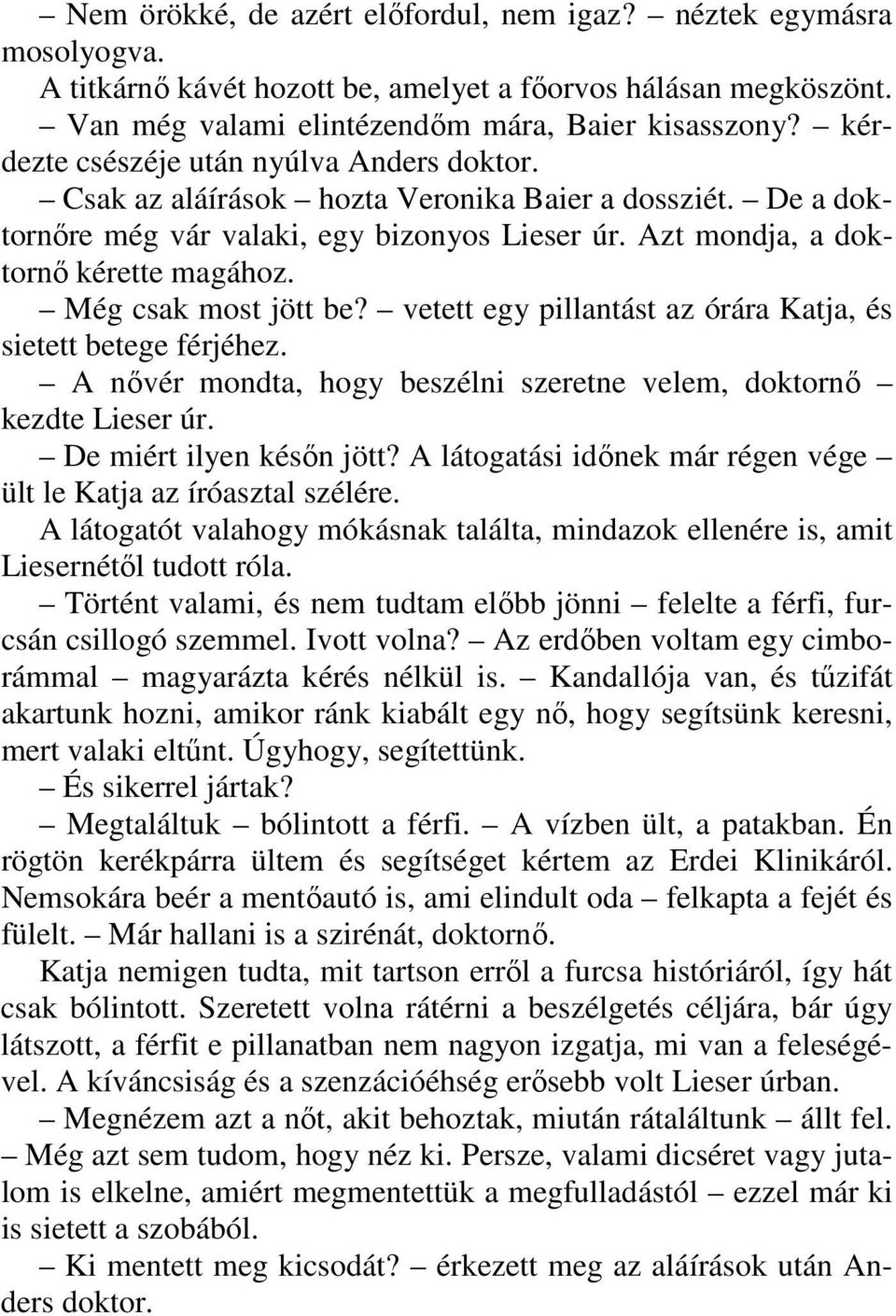 Még csak most jött be? vetett egy pillantást az órára Katja, és sietett betege férjéhez. A nővér mondta, hogy beszélni szeretne velem, doktornő kezdte Lieser úr. De miért ilyen későn jött?