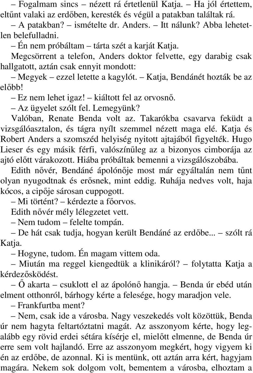 Megcsörrent a telefon, Anders doktor felvette, egy darabig csak hallgatott, aztán csak ennyit mondott: Megyek ezzel letette a kagylót. Katja, Bendánét hozták be az előbb! Ez nem lehet igaz!