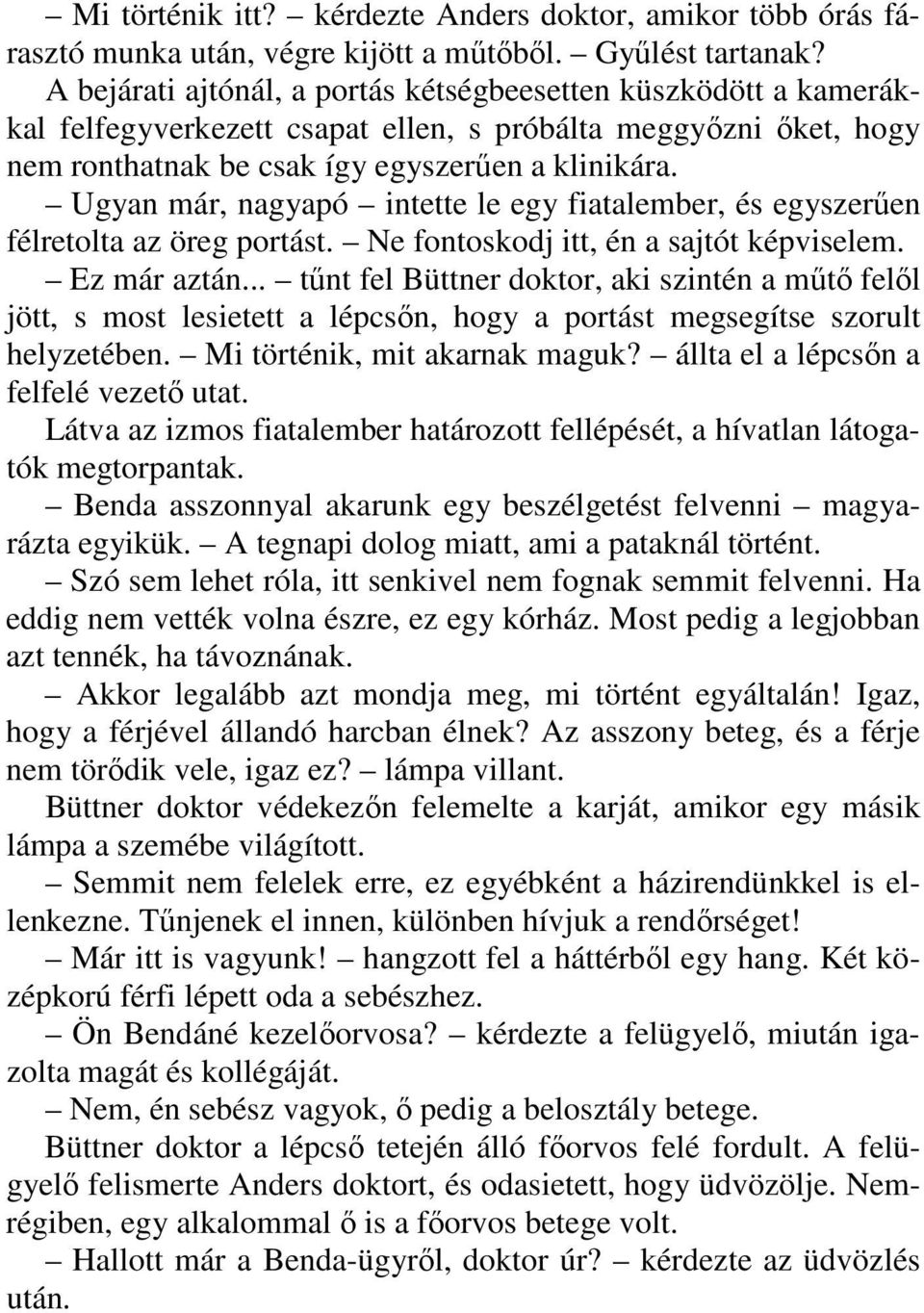 Ugyan már, nagyapó intette le egy fiatalember, és egyszerűen félretolta az öreg portást. Ne fontoskodj itt, én a sajtót képviselem. Ez már aztán.