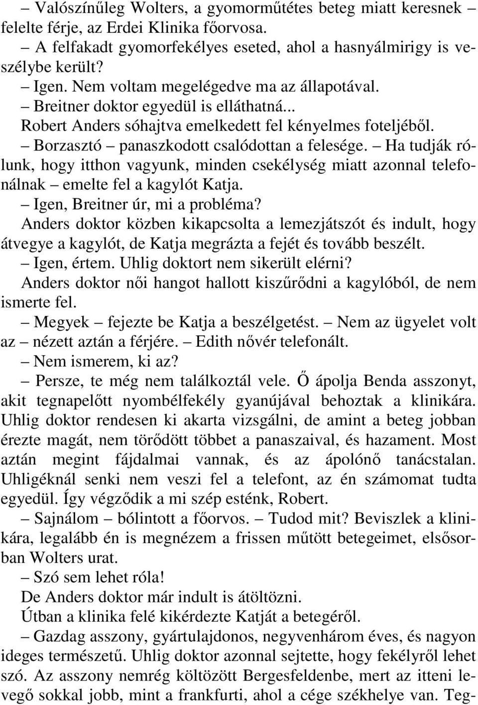 Ha tudják rólunk, hogy itthon vagyunk, minden csekélység miatt azonnal telefonálnak emelte fel a kagylót Katja. Igen, Breitner úr, mi a probléma?