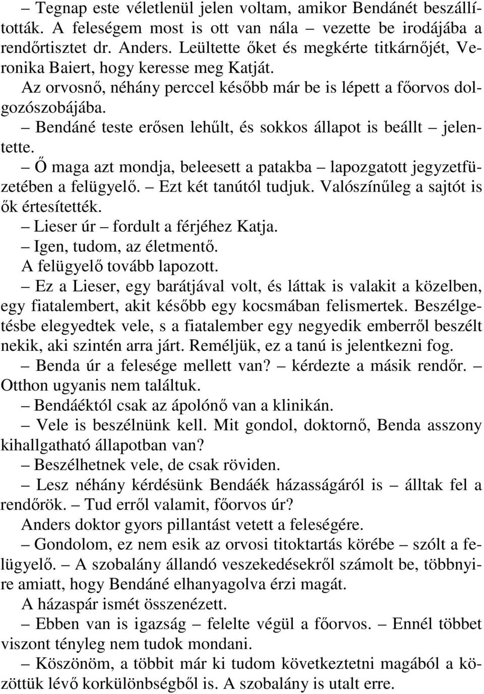 Bendáné teste erősen lehűlt, és sokkos állapot is beállt jelentette. Ő maga azt mondja, beleesett a patakba lapozgatott jegyzetfüzetében a felügyelő. Ezt két tanútól tudjuk.