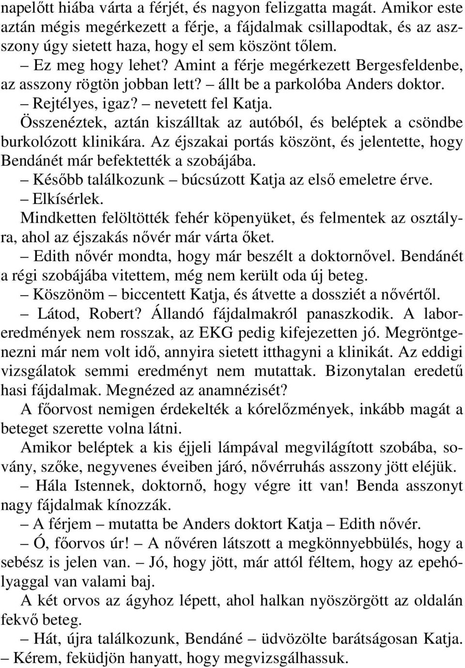 Összenéztek, aztán kiszálltak az autóból, és beléptek a csöndbe burkolózott klinikára. Az éjszakai portás köszönt, és jelentette, hogy Bendánét már befektették a szobájába.