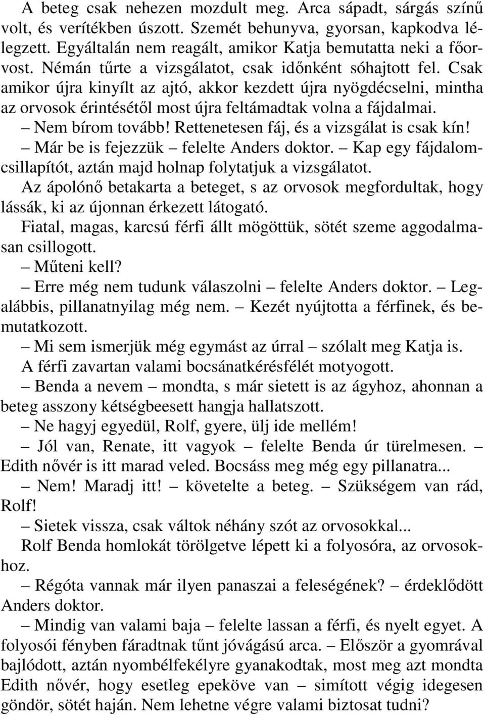 Nem bírom tovább! Rettenetesen fáj, és a vizsgálat is csak kín! Már be is fejezzük felelte Anders doktor. Kap egy fájdalomcsillapítót, aztán majd holnap folytatjuk a vizsgálatot.