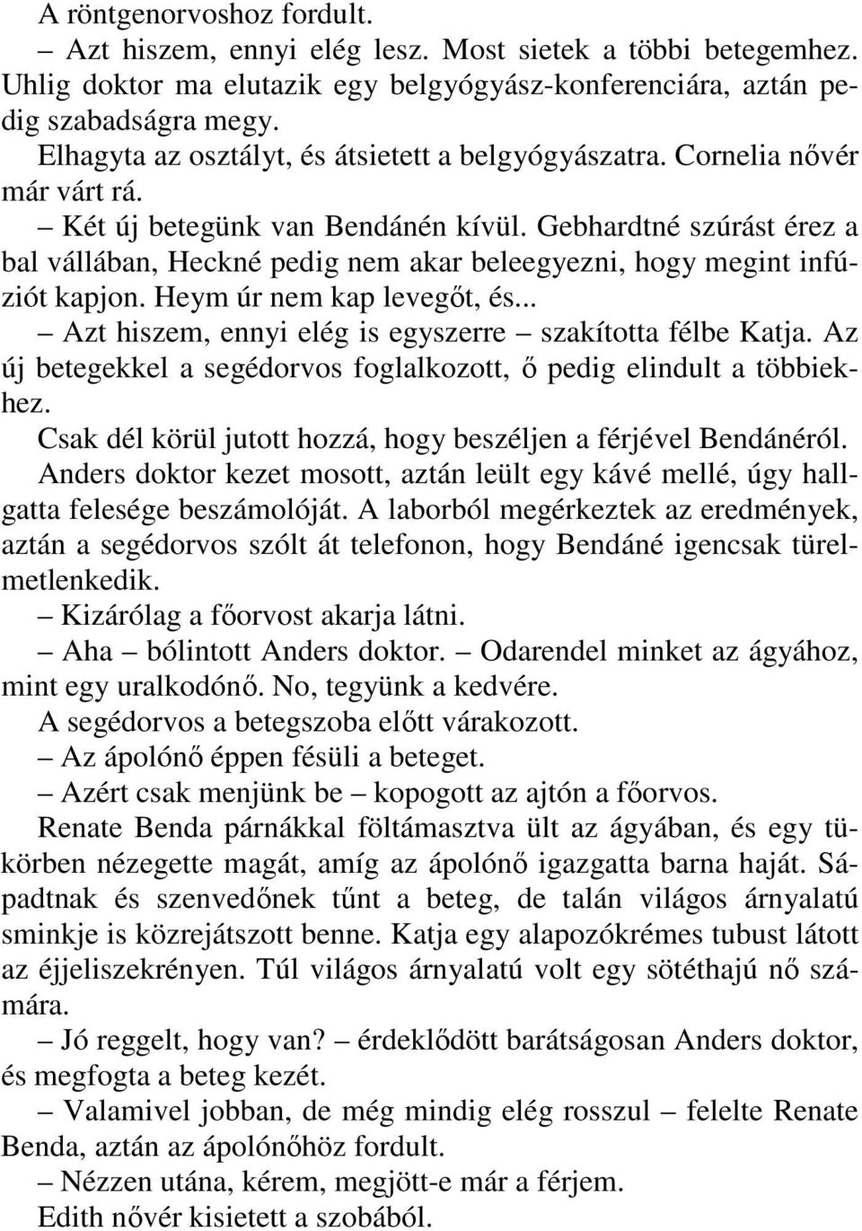 Gebhardtné szúrást érez a bal vállában, Heckné pedig nem akar beleegyezni, hogy megint infúziót kapjon. Heym úr nem kap levegőt, és... Azt hiszem, ennyi elég is egyszerre szakította félbe Katja.