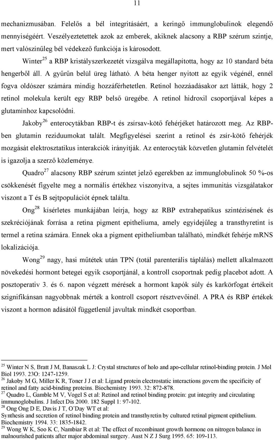 Winter 25 a RBP kristályszerkezetét vizsgálva megállapította, hogy az 10 standard béta hengerb l áll. A gy r n belül üreg látható.