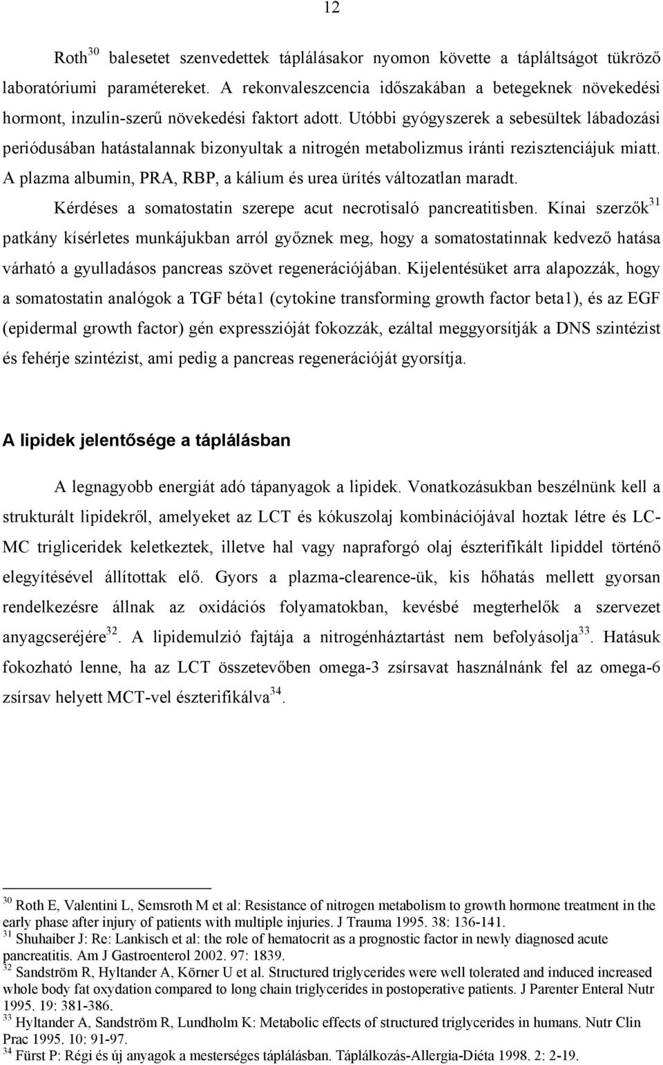 Utóbbi gyógyszerek a sebesültek lábadozási periódusában hatástalannak bizonyultak a nitrogén metabolizmus iránti rezisztenciájuk miatt.