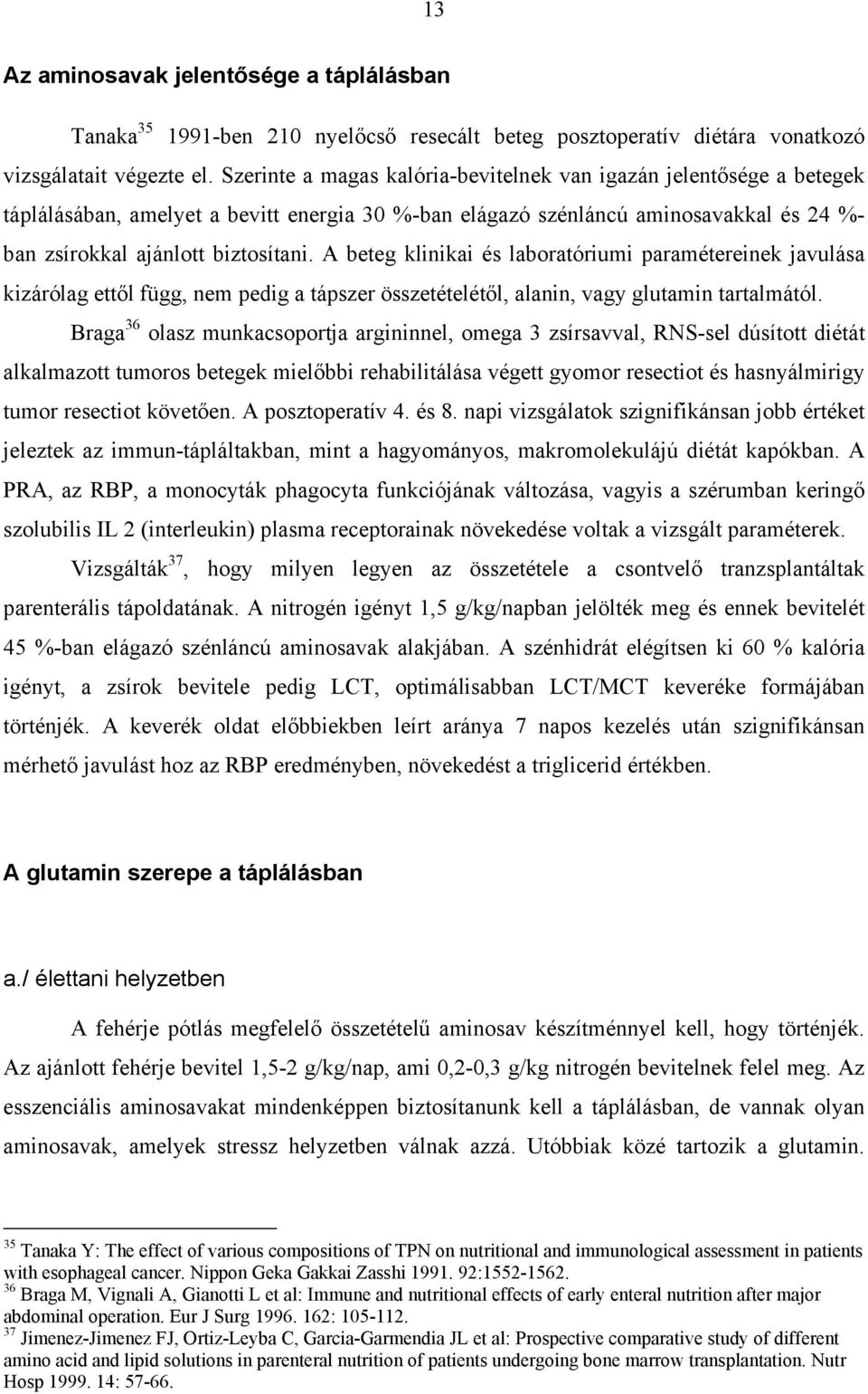 A beteg klinikai és laboratóriumi paramétereinek javulása kizárólag ett l függ, nem pedig a tápszer összetételét l, alanin, vagy glutamin tartalmától.