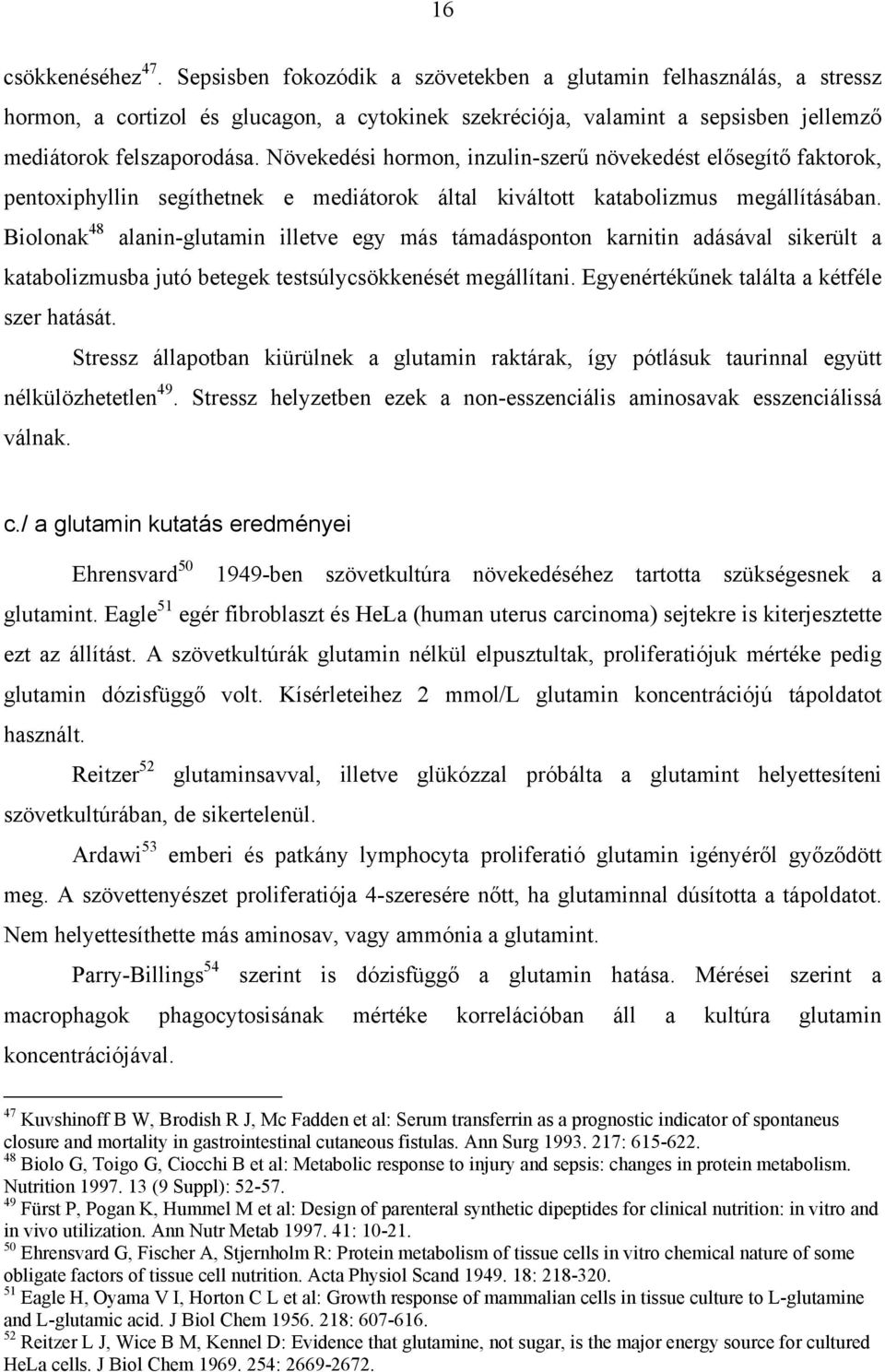 Növekedési hormon, inzulin-szer növekedést el segít faktorok, pentoxiphyllin segíthetnek e mediátorok által kiváltott katabolizmus megállításában.