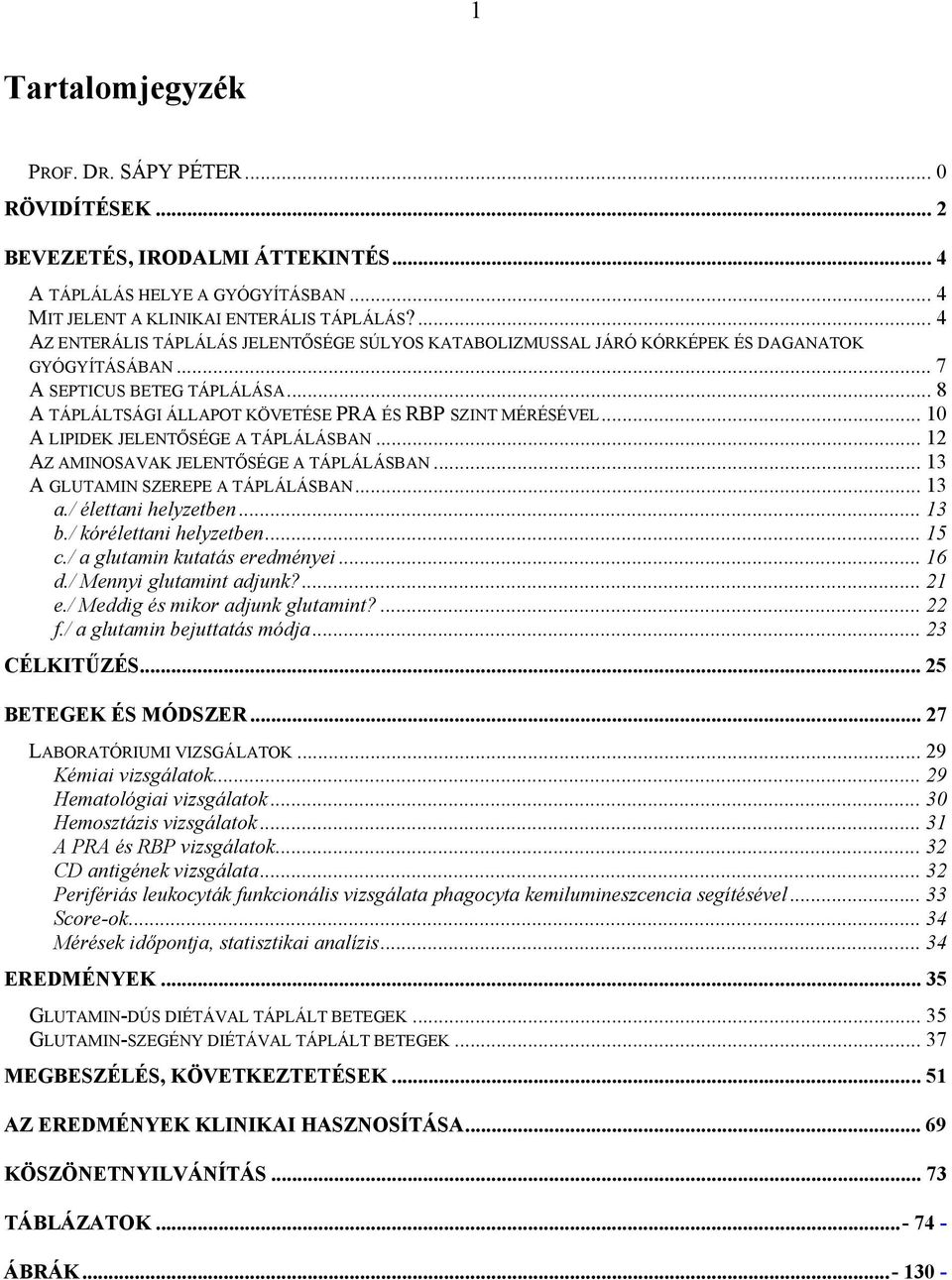 .. 10 A LIPIDEK JELENT SÉGE A TÁPLÁLÁSBAN... 12 AZ AMINOSAVAK JELENT SÉGE A TÁPLÁLÁSBAN... 13 A GLUTAMIN SZEREPE A TÁPLÁLÁSBAN... 13 a./ élettani helyzetben... 13 b./ kórélettani helyzetben... 15 c.