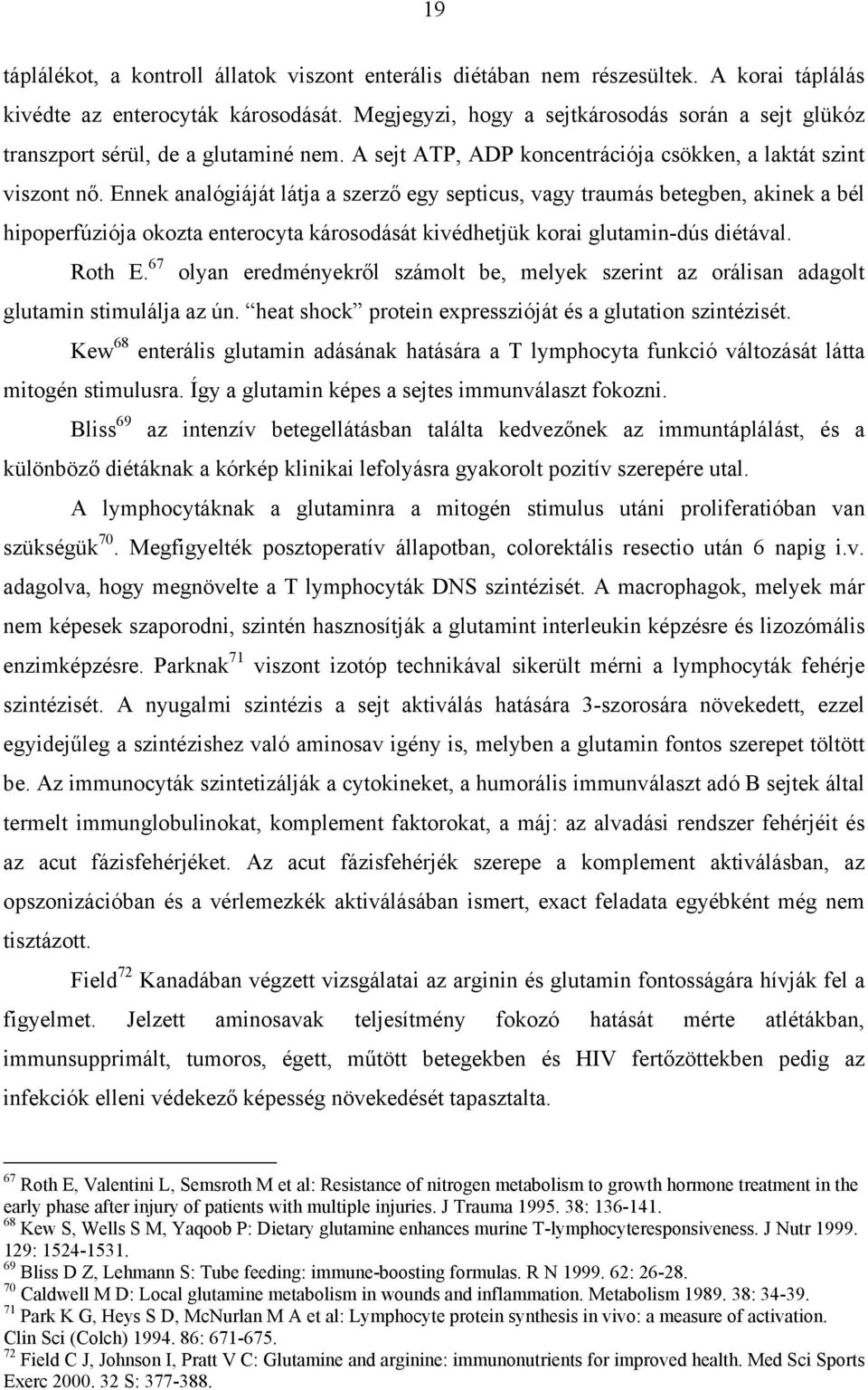 Ennek analógiáját látja a szerz egy septicus, vagy traumás betegben, akinek a bél hipoperfúziója okozta enterocyta károsodását kivédhetjük korai glutamin-dús diétával. Roth E.