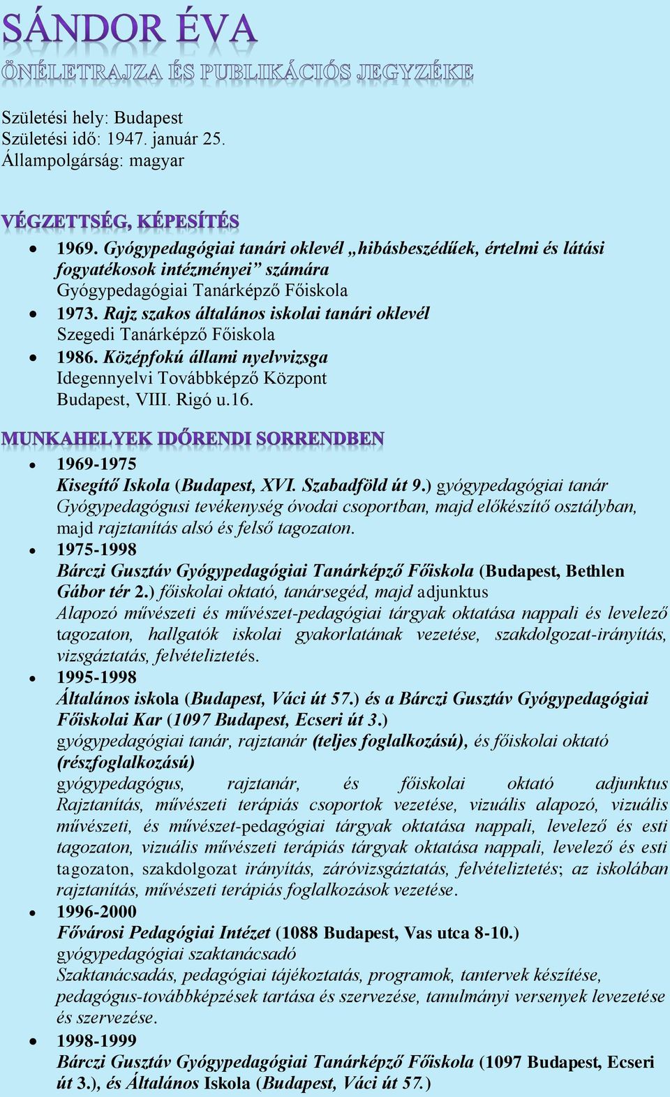 Rajz szakos általános iskolai tanári oklevél Szegedi Tanárképző Főiskola 1986. Középfokú állami nyelvvizsga Idegennyelvi Továbbképző Központ Budapest, VIII. Rigó u.16.