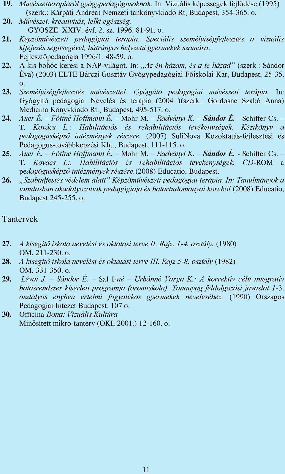 Fejlesztőpedagógia 1996/1. 48-59. o. 22. A kis bohóc keresi a NAP-világot. In: Az én házam, és a te házad (szerk.