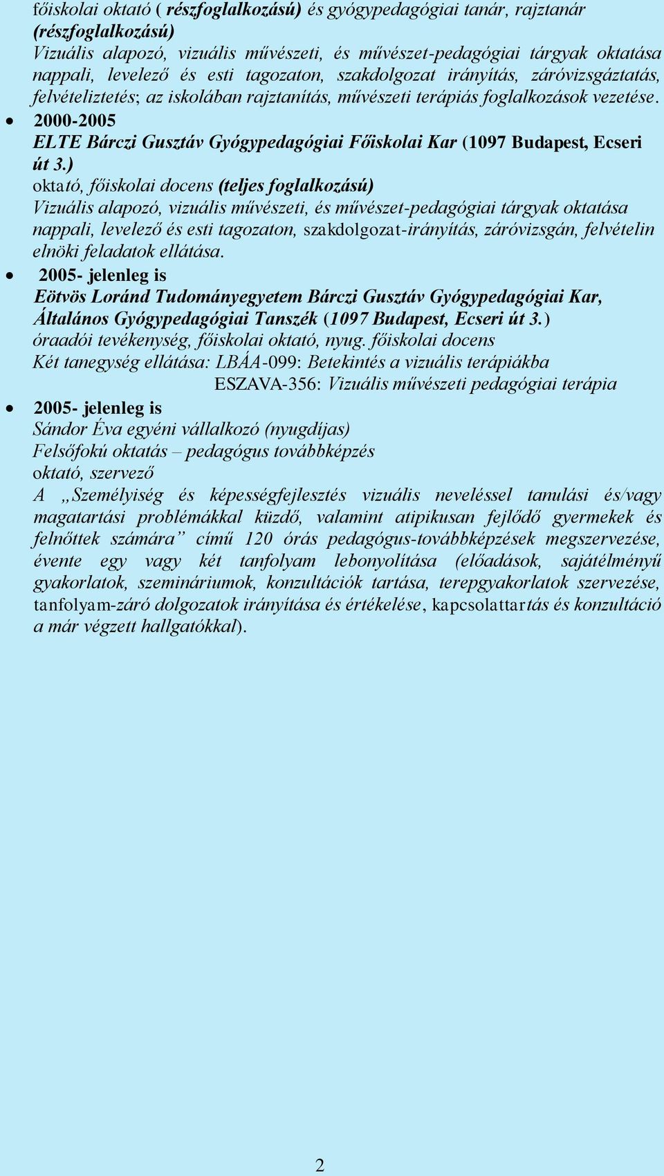 2000-2005 ELTE Bárczi Gusztáv Gyógypedagógiai Főiskolai Kar (1097 Budapest, Ecseri út 3.