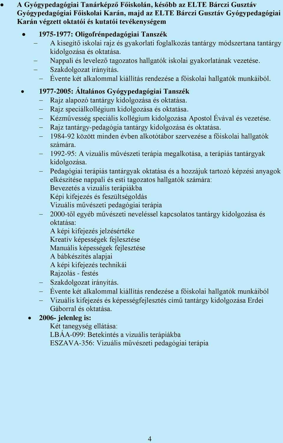 Nappali és levelező tagozatos hallgatók iskolai gyakorlatának vezetése. Szakdolgozat irányítás. Évente két alkalommal kiállítás rendezése a főiskolai hallgatók munkáiból.