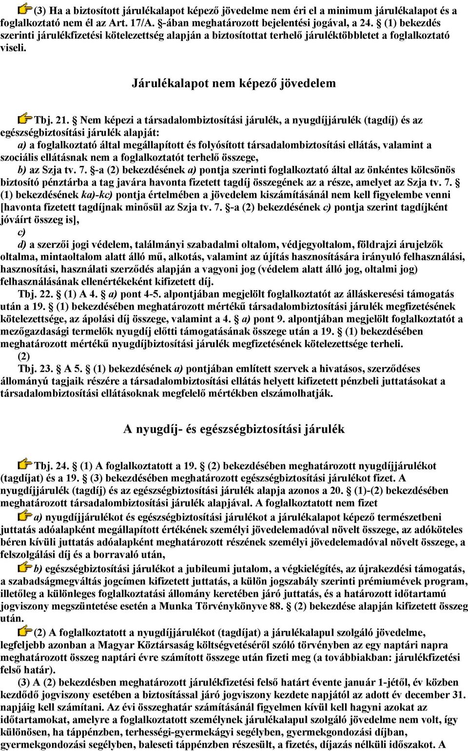 Nem képezi a társadalombiztosítási járulék, a nyugdíjjárulék (tagdíj) és az egészségbiztosítási járulék alapját: a) a foglalkoztató által megállapított és folyósított társadalombiztosítási ellátás,