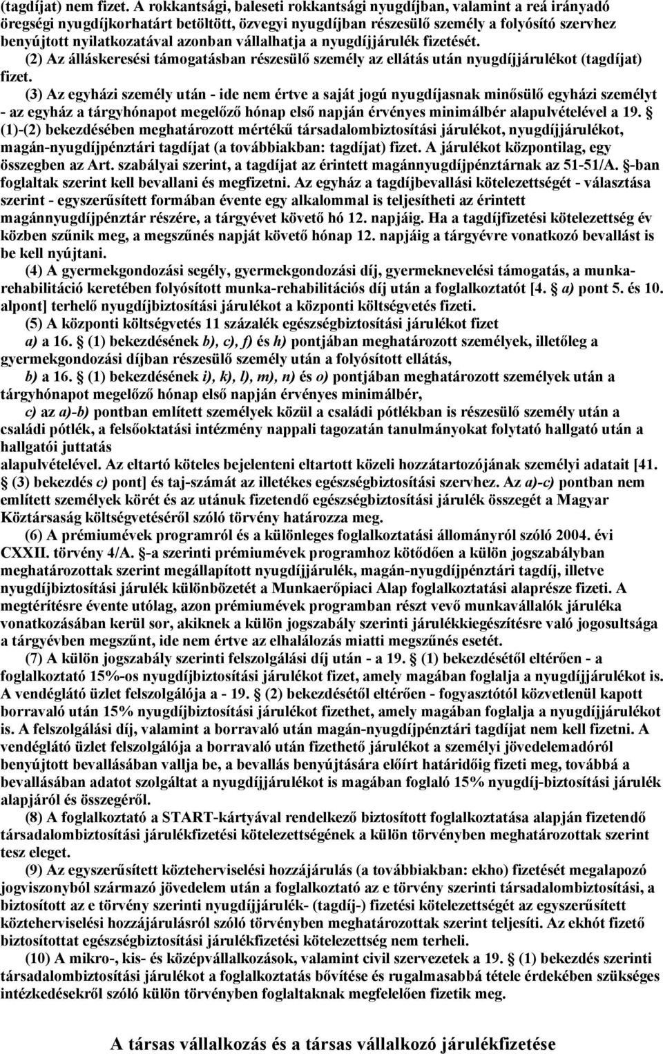 azonban vállalhatja a nyugdíjjárulék fizetését. (2) Az álláskeresési támogatásban részesülő személy az ellátás után nyugdíjjárulékot (tagdíjat) fizet.