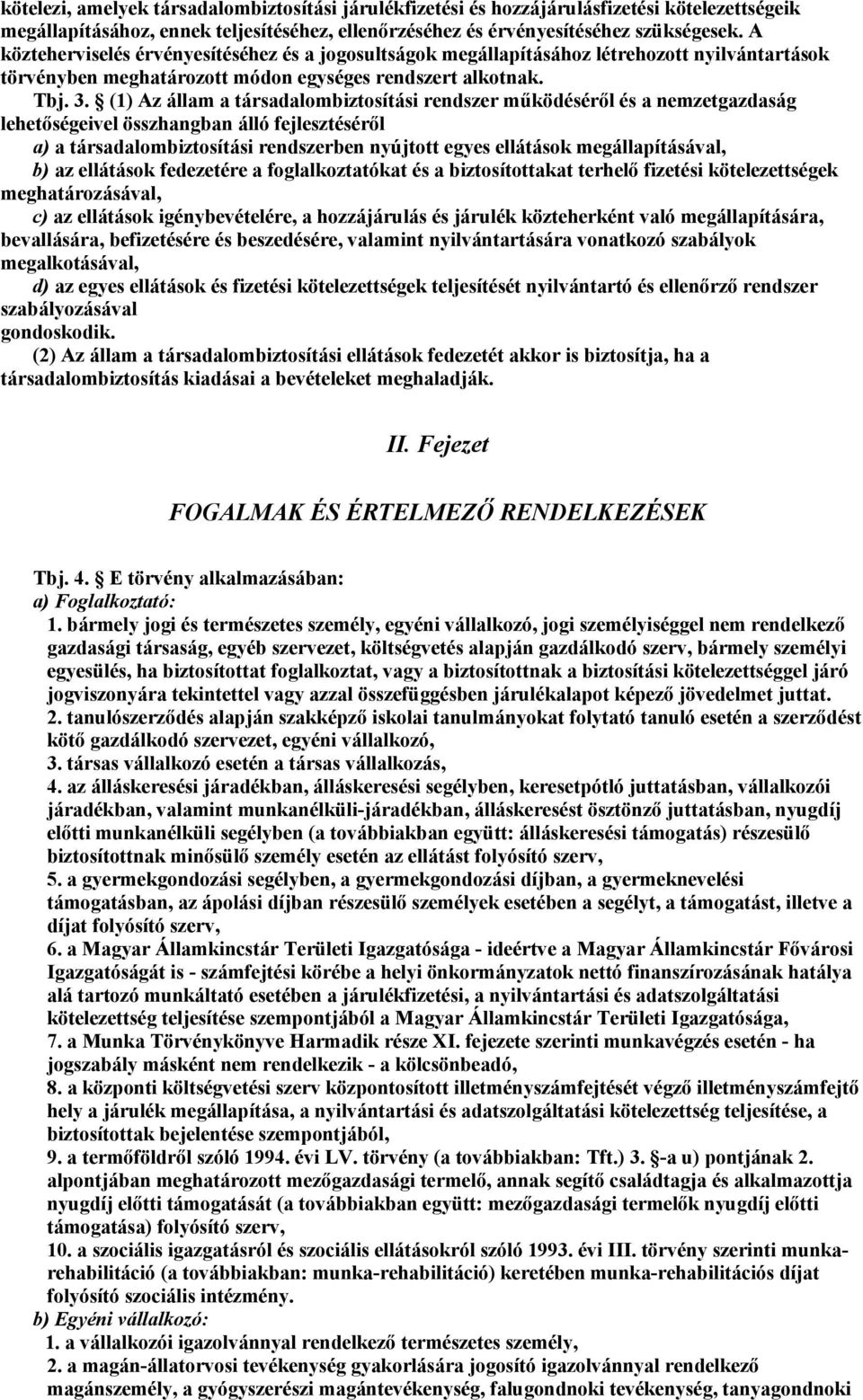 (1) Az állam a társadalombiztosítási rendszer működéséről és a nemzetgazdaság lehetőségeivel összhangban álló fejlesztéséről a) a társadalombiztosítási rendszerben nyújtott egyes ellátások