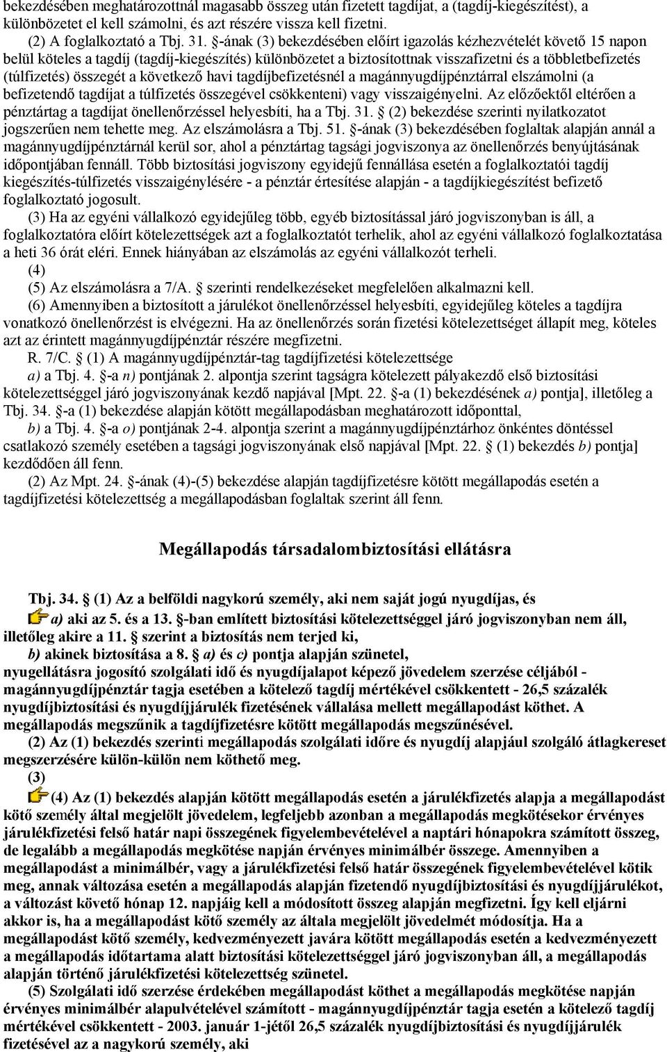 összegét a következő havi tagdíjbefizetésnél a magánnyugdíjpénztárral elszámolni (a befizetendő tagdíjat a túlfizetés összegével csökkenteni) vagy visszaigényelni.