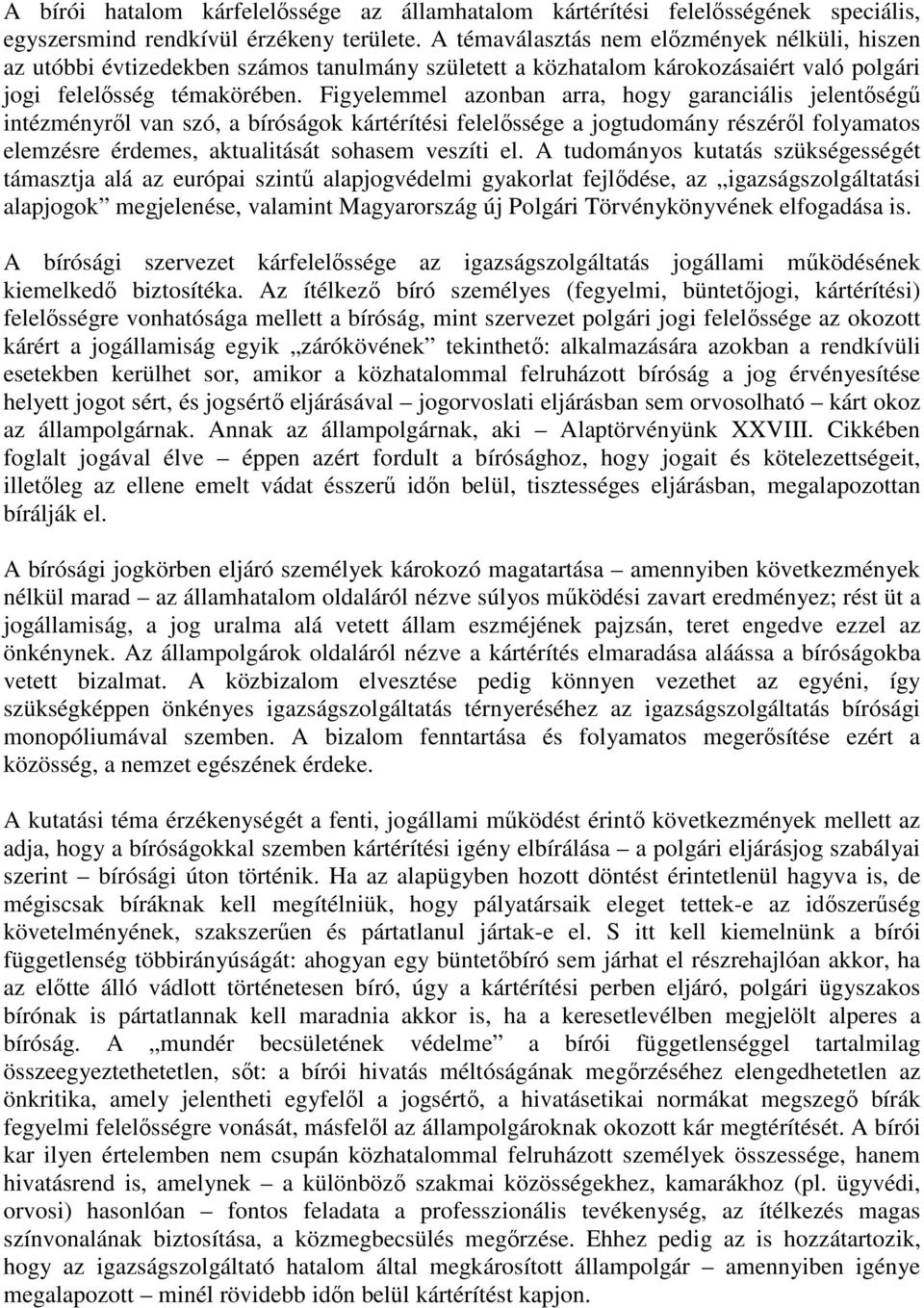 Figyelemmel azonban arra, hogy garanciális jelentőségű intézményről van szó, a bíróságok kártérítési felelőssége a jogtudomány részéről folyamatos elemzésre érdemes, aktualitását sohasem veszíti el.