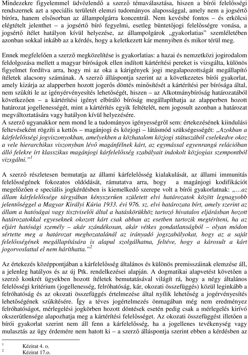 Nem kevésbé fontos és erkölcsi elégtételt jelenthet a jogsértő bíró fegyelmi, esetleg büntetőjogi felelősségre vonása, a jogsértő ítélet hatályon kívül helyezése, az állampolgárok gyakorlatias