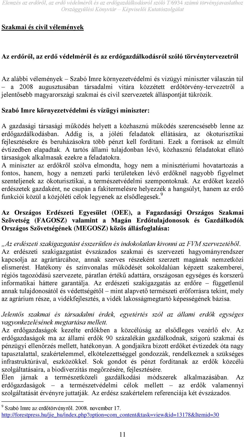 Szabó Imre környezetvédelmi és vízügyi miniszter: A gazdasági társasági működés helyett a közhasznú működés szerencsésebb lenne az erdőgazdálkodásban.