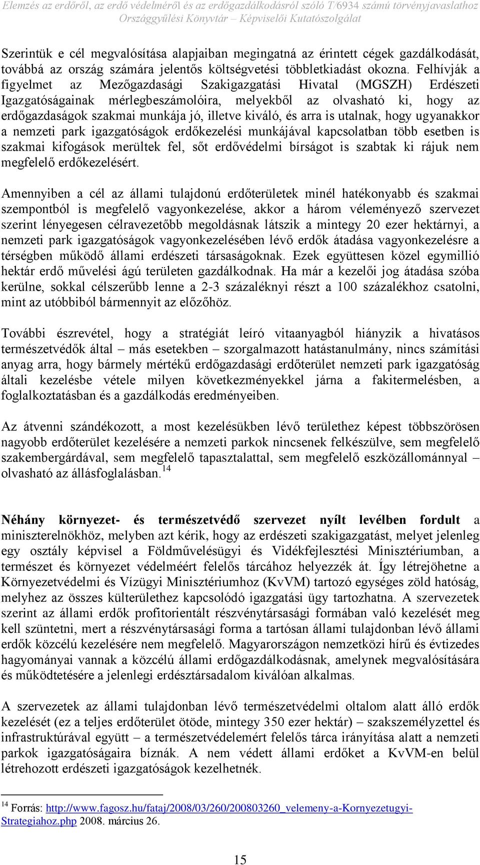 kiváló, és arra is utalnak, hogy ugyanakkor a nemzeti park igazgatóságok erdőkezelési munkájával kapcsolatban több esetben is szakmai kifogások merültek fel, sőt erdővédelmi bírságot is szabtak ki