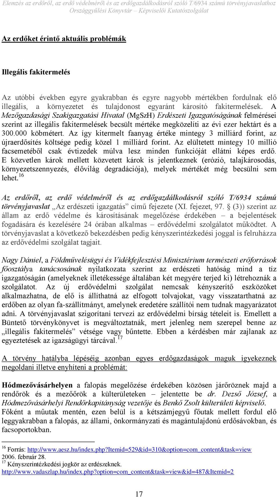 000 köbmétert. Az így kitermelt faanyag értéke mintegy 3 milliárd forint, az újraerdősítés költsége pedig közel 1 milliárd forint.