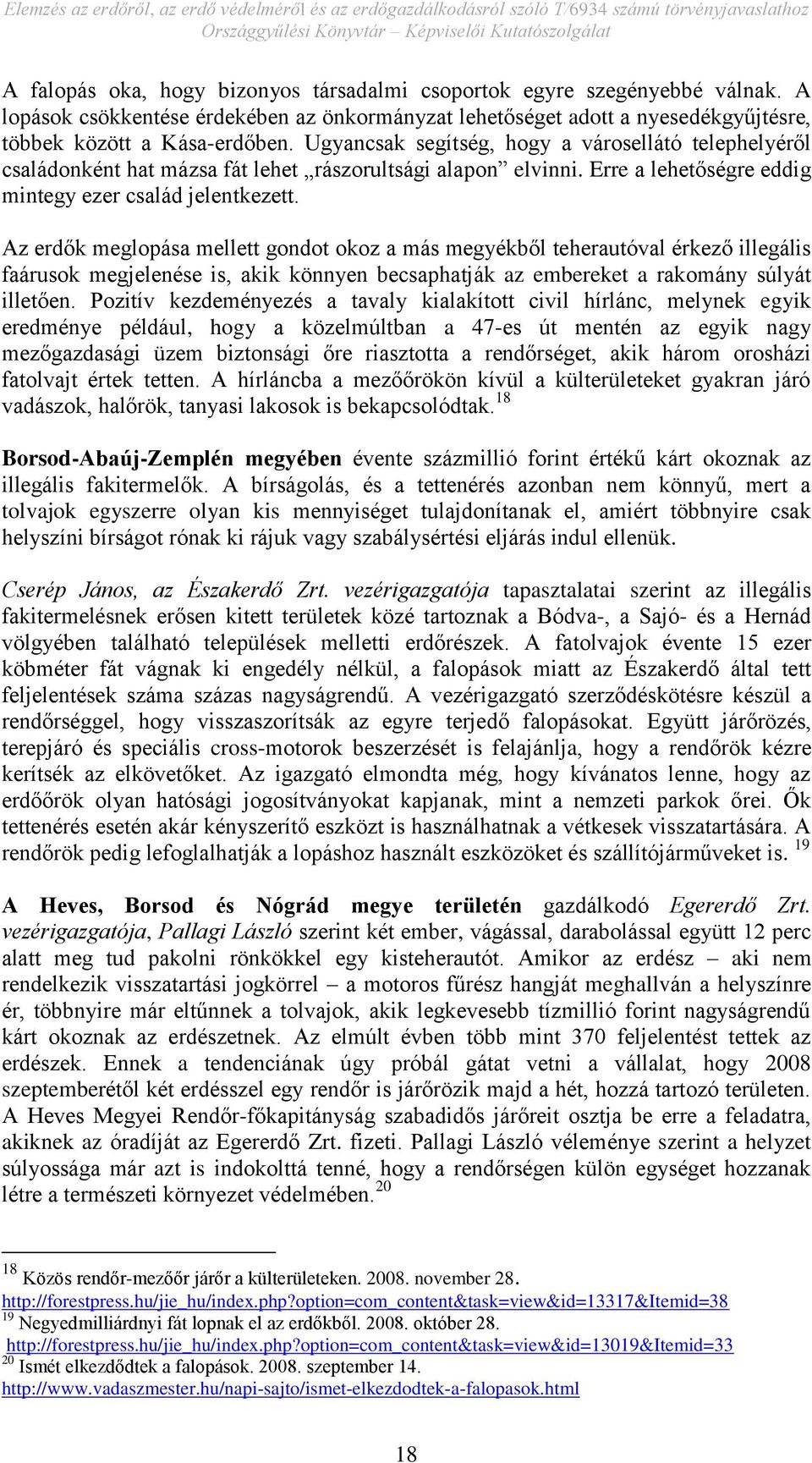 Az erdők meglopása mellett gondot okoz a más megyékből teherautóval érkező illegális faárusok megjelenése is, akik könnyen becsaphatják az embereket a rakomány súlyát illetően.