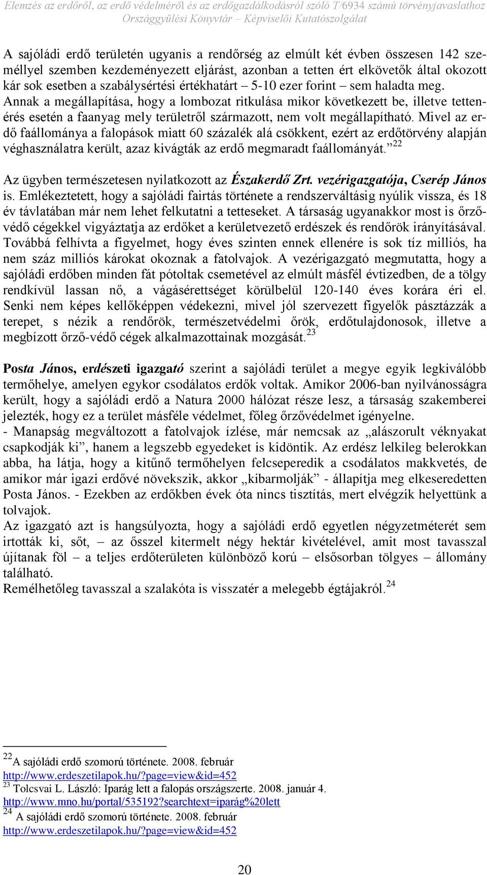 Annak a megállapítása, hogy a lombozat ritkulása mikor következett be, illetve tettenérés esetén a faanyag mely területről származott, nem volt megállapítható.