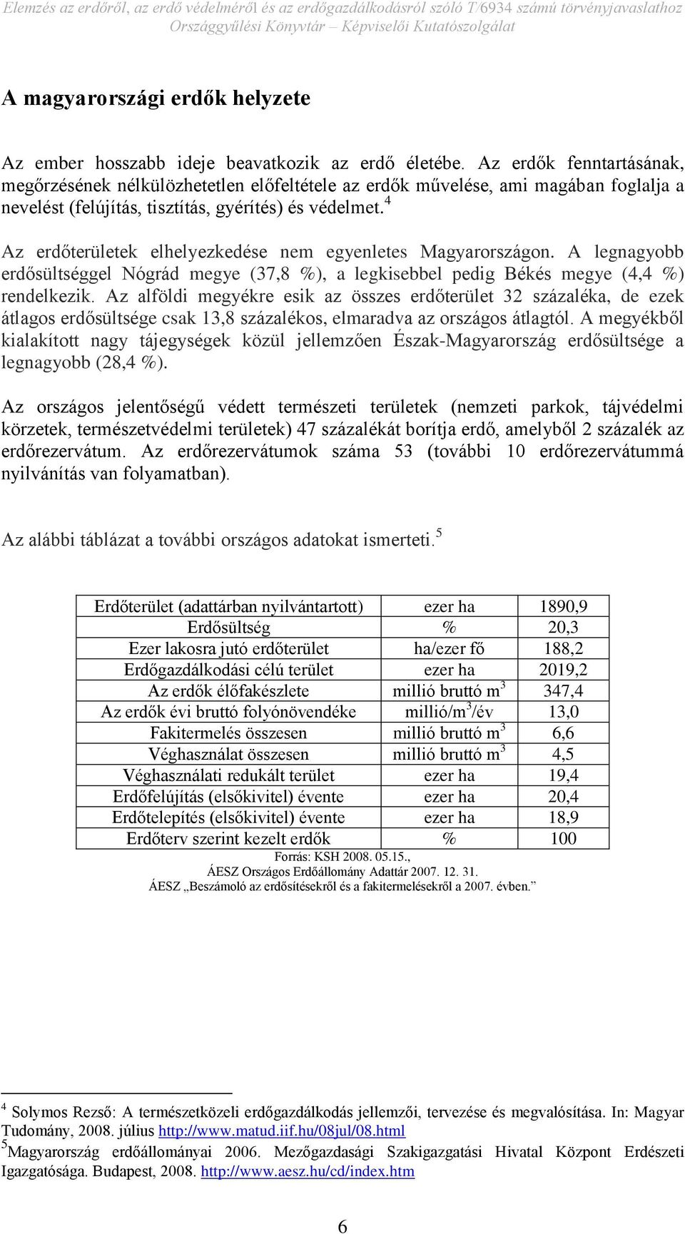 4 Az erdőterületek elhelyezkedése nem egyenletes Magyarországon. A legnagyobb erdősültséggel Nógrád megye (37,8 %), a legkisebbel pedig Békés megye (4,4 %) rendelkezik.