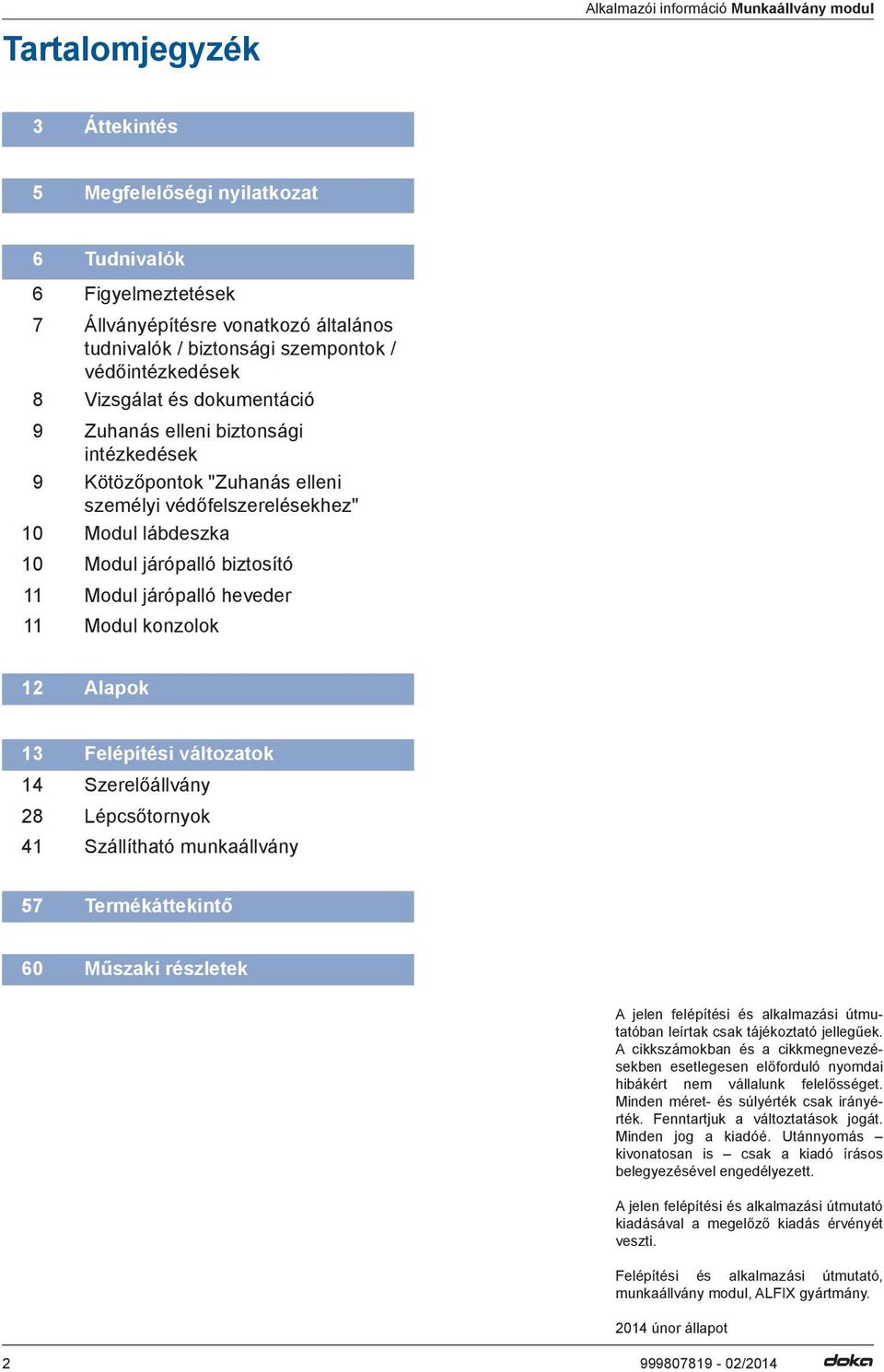 biztosító 11 Modul járópalló heveder 11 Modul konzolok 12 Alapok 13 Felépítési változatok 14 Szerelőállvány 28 41 Lépcsőtornyok Szállítható munkaállvány 57 Termékáttekintő 60 Műszaki részletek A