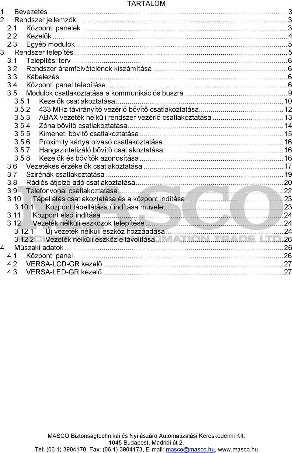 ..12 3.5.3 ABAX vezeték nélküli rendszer vezérlő csatlakoztatása...13 3.5.4 Zóna bővítő csatlakoztatása...14 3.5.5 Kimeneti bővítő csatlakoztatása...15 3.5.6 Proximity kártya olvasó csatlakoztatása.