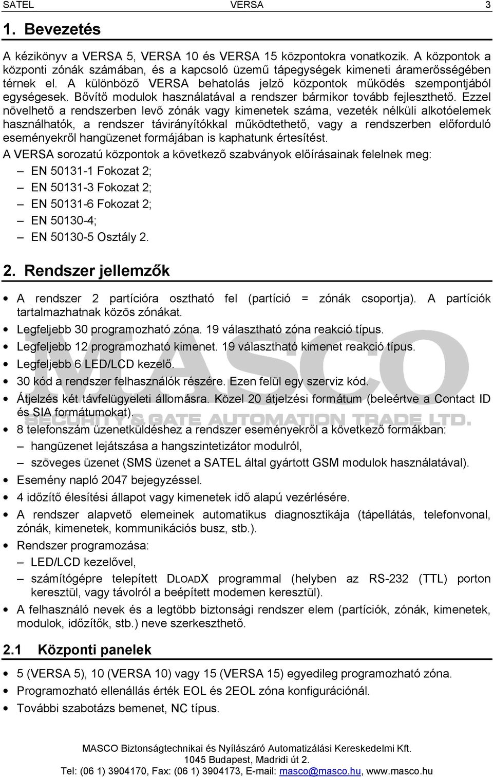 Ezzel növelhető a rendszerben levő zónák vagy kimenetek száma, vezeték nélküli alkotóelemek használhatók, a rendszer távirányítókkal működtethető, vagy a rendszerben előforduló eseményekről