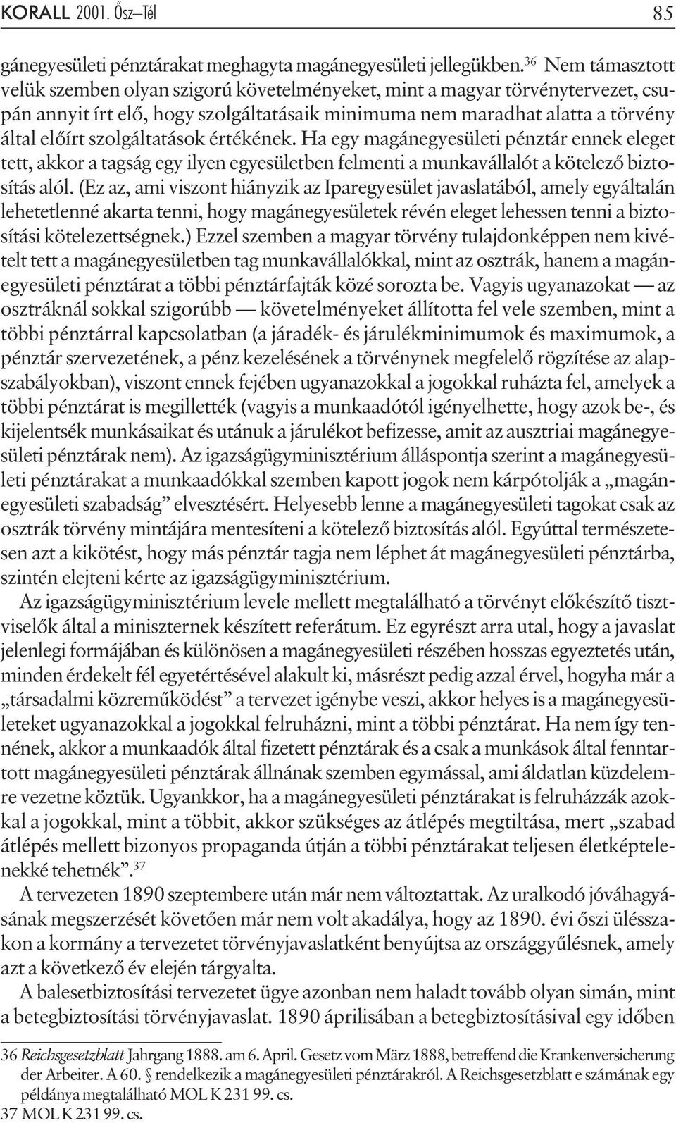 szolgáltatások értékének. Ha egy magánegyesületi pénztár ennek eleget tett, akkor a tagság egy ilyen egyesületben felmenti a munkavállalót a kötelezõ biztosítás alól.