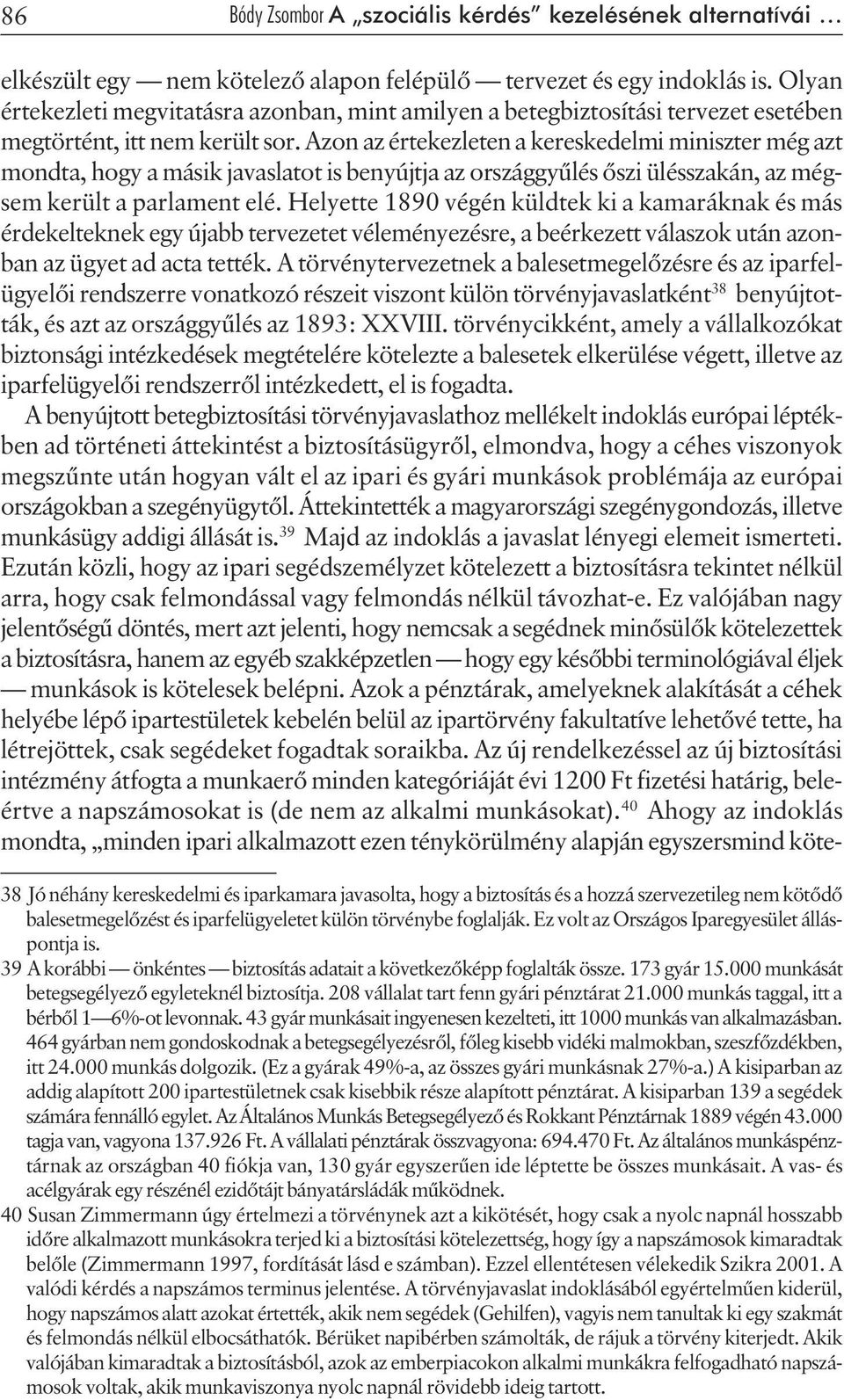 Azon az értekezleten a kereskedelmi miniszter még azt mondta, hogy a másik javaslatot is benyújtja az országgyûlés õszi ülésszakán, az mégsem került a parlament elé.