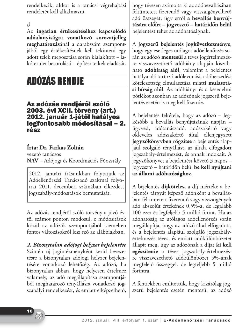 kialakított lakóterület besorolású építési telkek eladását. ADÓZÁS RENDJE Az adózás rendjéről szóló 2003. évi XCII. törvény (art.) 2012. január 1-jétől hatályos legfontosabb módosításai 2.