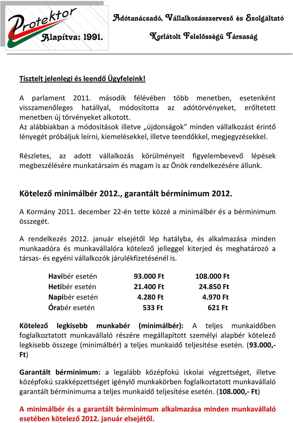 Az alábbiakban a módosítások illetve újdonságok minden vállalkozást érintő lényegét próbáljuk leírni, kiemelésekkel, illetve teendőkkel, megjegyzésekkel.