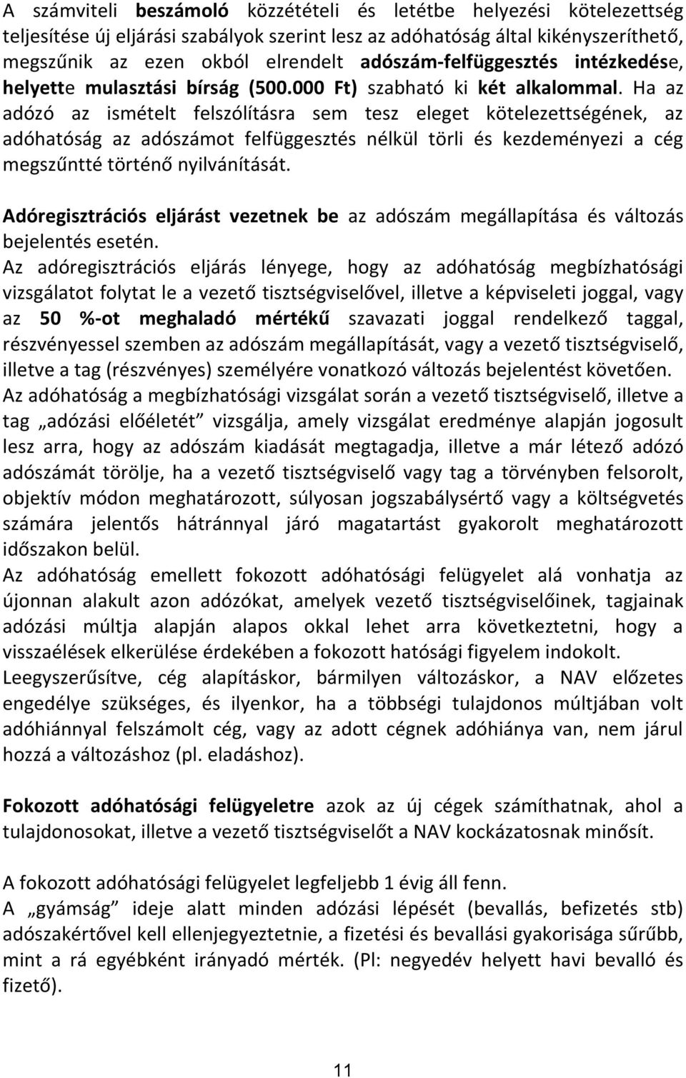 Ha az adózó az ismételt felszólításra sem tesz eleget kötelezettségének, az adóhatóság az adószámot felfüggesztés nélkül törli és kezdeményezi a cég megszűntté történő nyilvánítását.