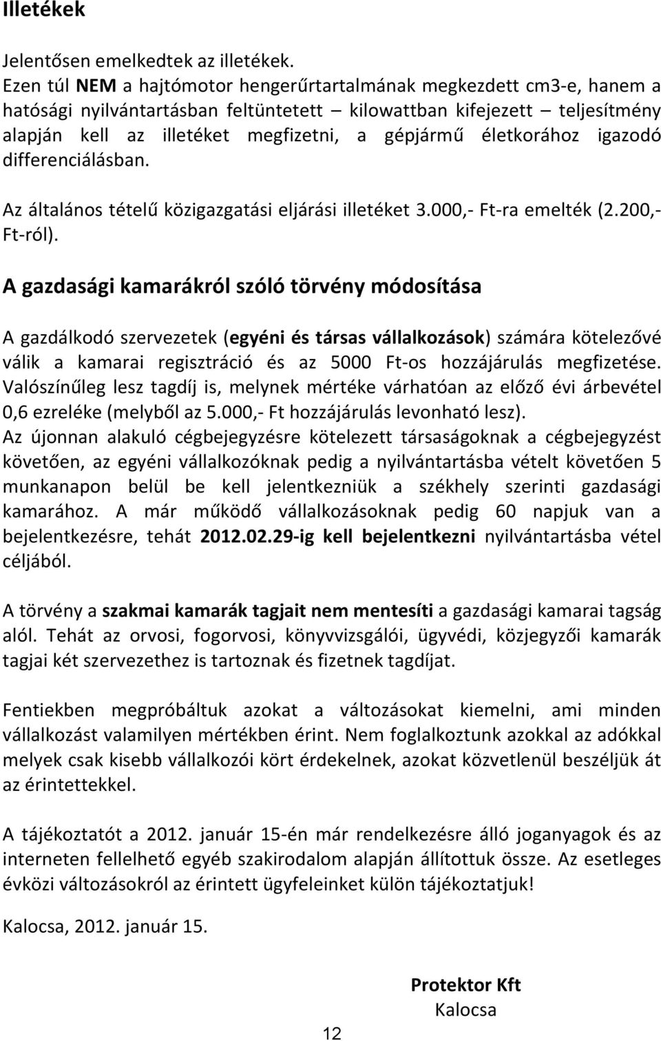 életkorához igazodó differenciálásban. Az általános tételű közigazgatási eljárási illetéket 3.000,- Ft-ra emelték (2.200,- Ft-ról).