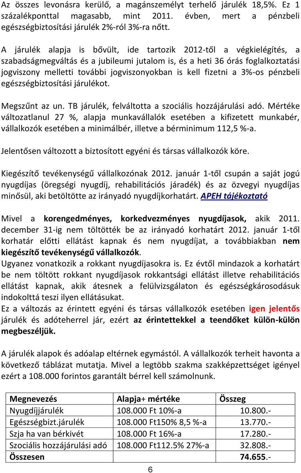 kell fizetni a 3%-os pénzbeli egészségbiztosítási járulékot. Megszűnt az un. TB járulék, felváltotta a szociális hozzájárulási adó.