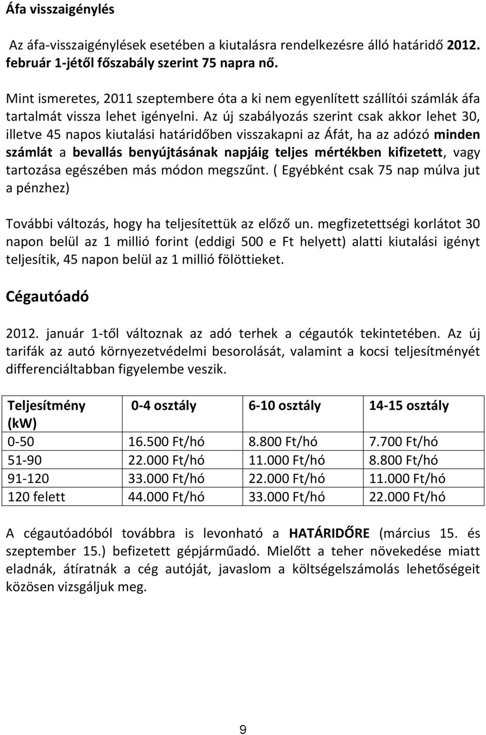 Az új szabályozás szerint csak akkor lehet 30, illetve 45 napos kiutalási határidőben visszakapni az Áfát, ha az adózó minden számlát a bevallás benyújtásának napjáig teljes mértékben kifizetett,