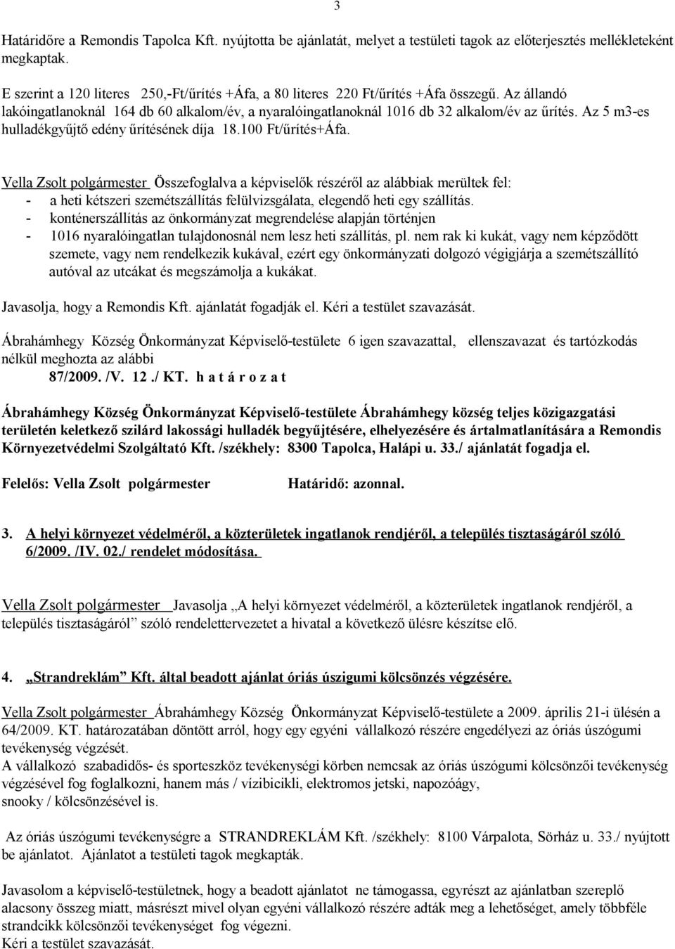 Az 5 m3-es hulladékgyűjtő edény űrítésének díja 18.100 Ft/űrítés+Áfa.