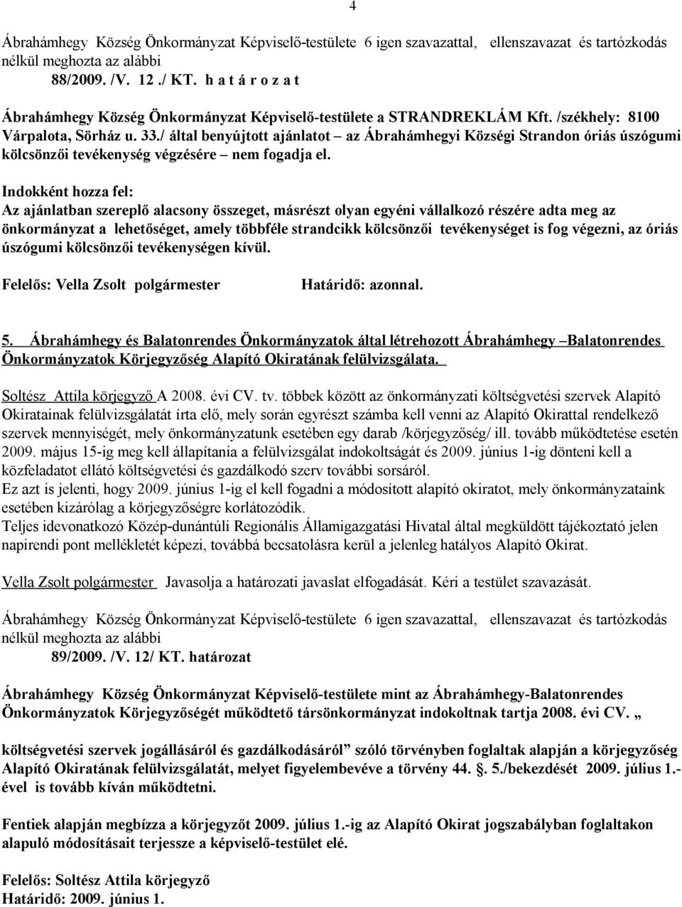 / által benyújtott ajánlatot az Ábrahámhegyi Községi Strandon óriás úszógumi kölcsönzői tevékenység végzésére nem fogadja el.