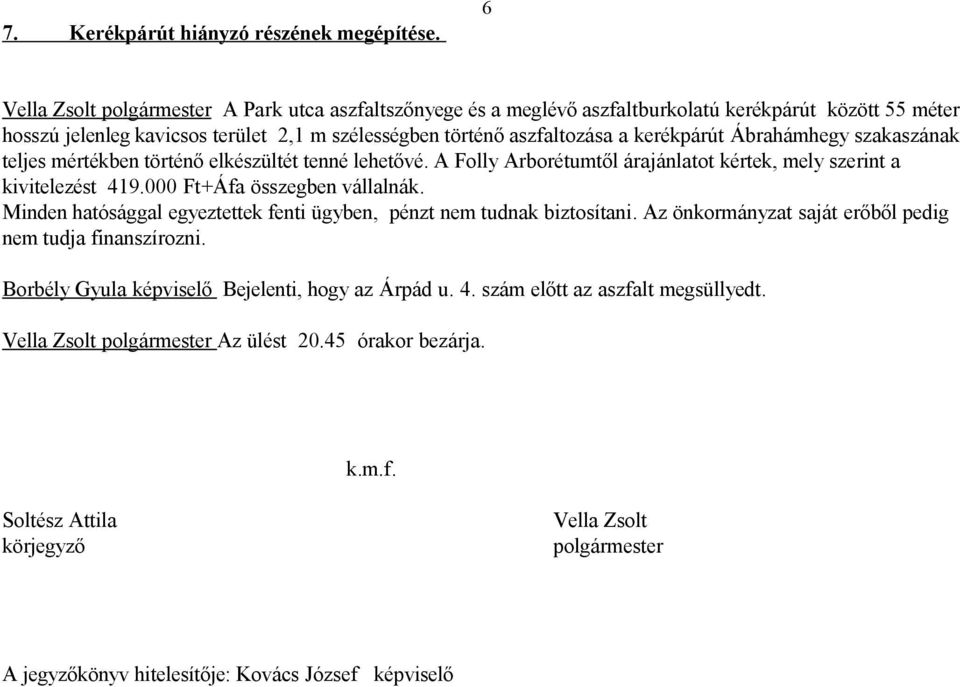 Ábrahámhegy szakaszának teljes mértékben történő elkészültét tenné lehetővé. A Folly Arborétumtől árajánlatot kértek, mely szerint a kivitelezést 419.000 Ft+Áfa összegben vállalnák.