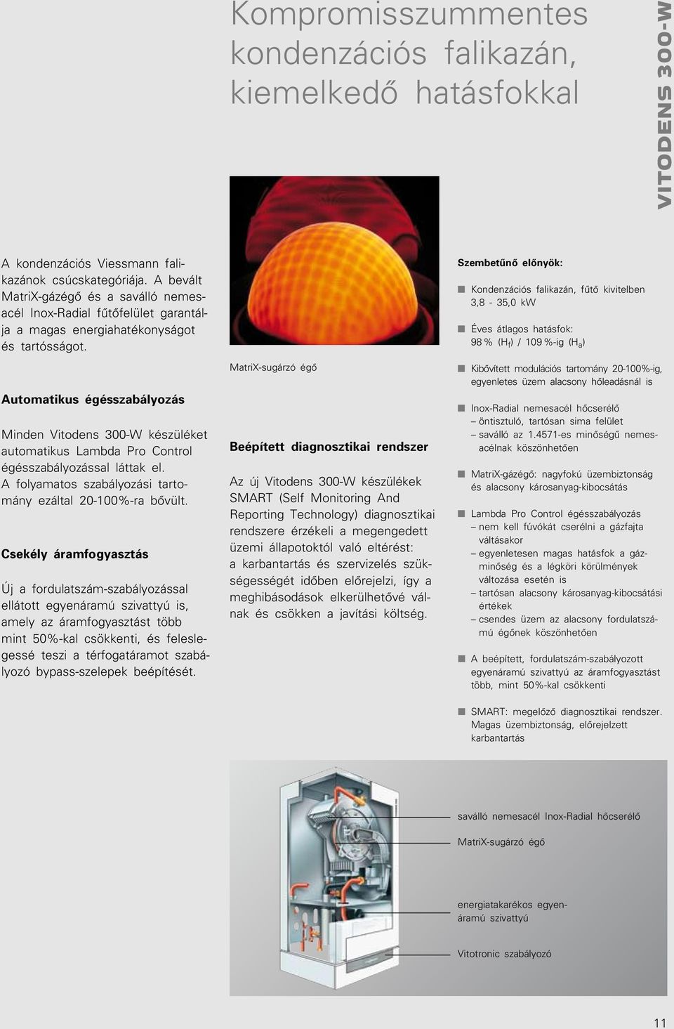 Automatikus égésszabályozás Minden Vitodens 300-W készüléket automatikus Lambda Pro Control égésszabályozással láttak el. A folyamatos szabályozási tartomány ezáltal 20-100%-ra bôvült.