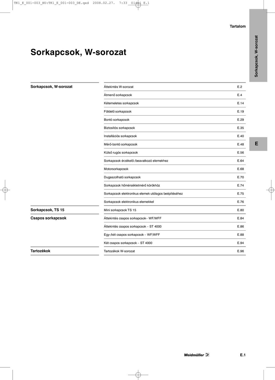 68 Dugaszolható sorkapcsok.70 Sorkapcsok hőmérsékletmérő körökhöz.74 Sorkapcsok elektronikus elemek utólagos beépítéséhez.75 Sorkapcsok elektronikus elemekkel.