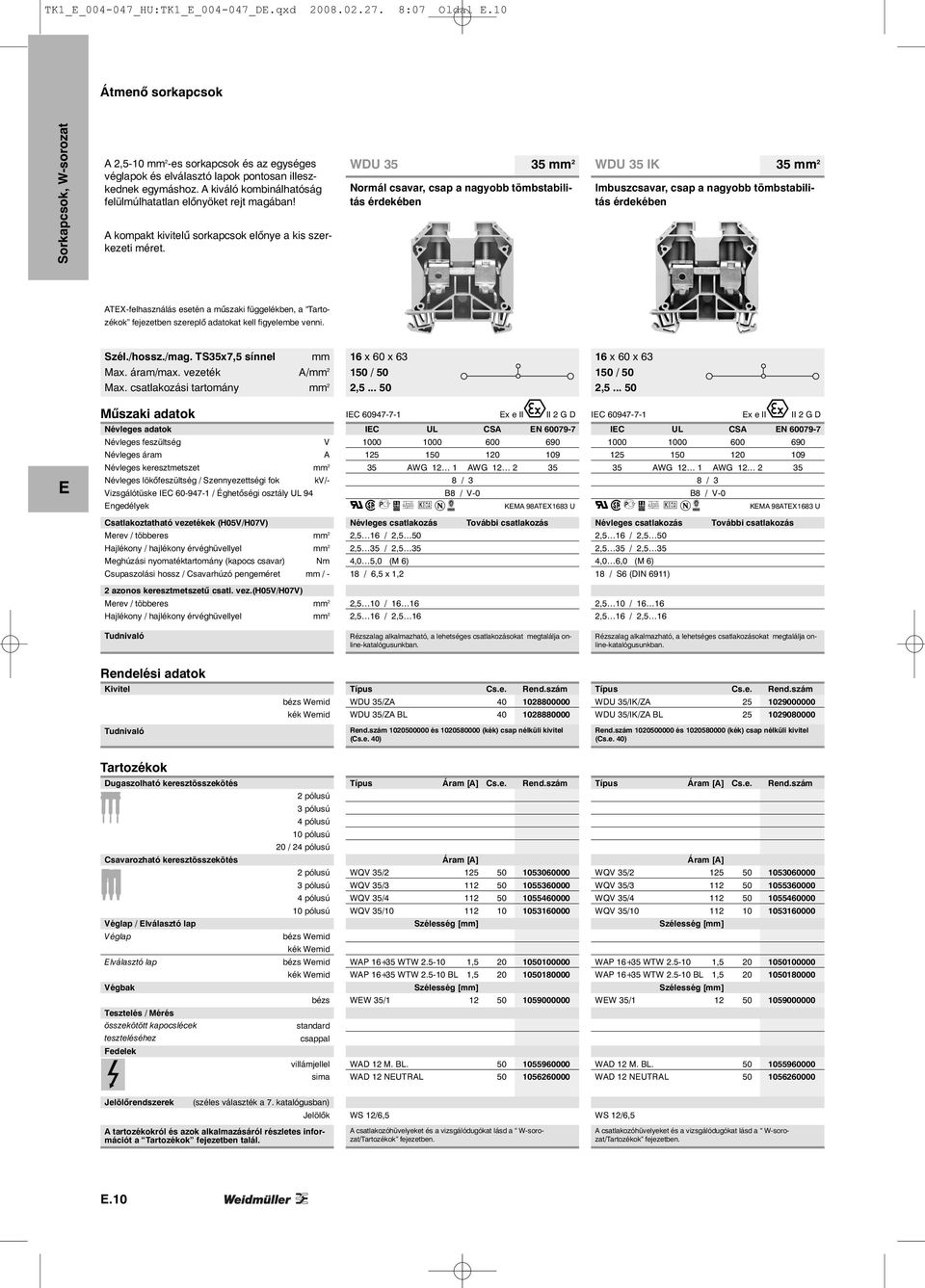 WDU 35 35 mm 2 Normál csavar, csap a nagyobb tömbstabilitás érdekében WDU 35 IK 35 mm 2 Imbuszcsavar, csap a nagyobb tömbstabilitás érdekében ATX-felhasználás esetén a műszaki függelékben, a