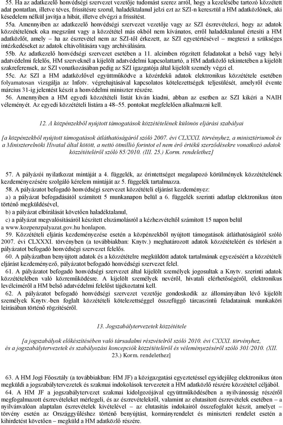 Amennyiben az adatkezelő honvédségi szervezet vezetője vagy az SZI észrevételezi, hogy az adatok közzétételének oka megszűnt vagy a közzététel más okból nem kívánatos, erről haladéktalanul értesíti a